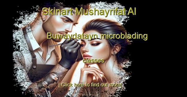 Skinart Mushayrifat Al Buwaydatayn microblading classes-United Kingdom