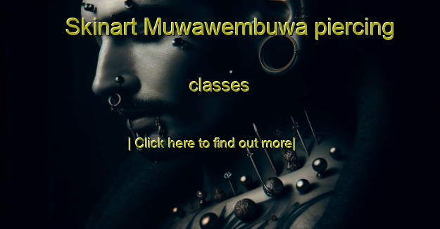 Skinart Muwawembuwa piercing classes-United Kingdom