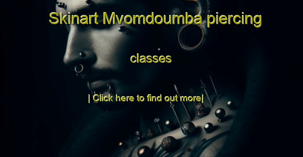 Skinart Mvomdoumba piercing classes-United Kingdom