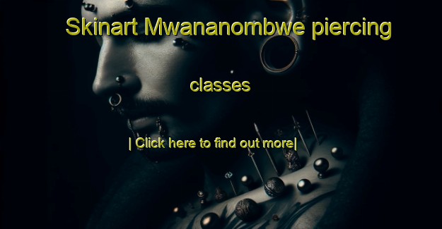 Skinart Mwananombwe piercing classes-United Kingdom