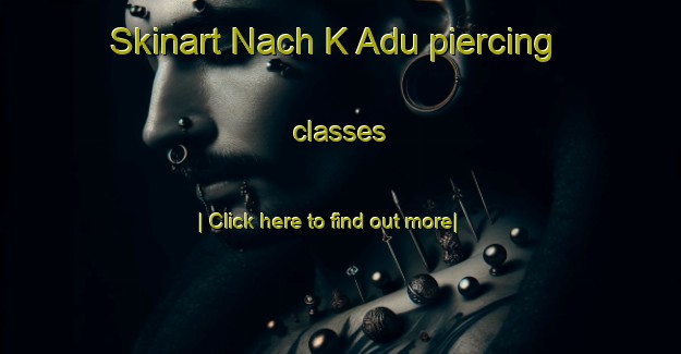 Skinart Nach K Adu piercing classes-United Kingdom