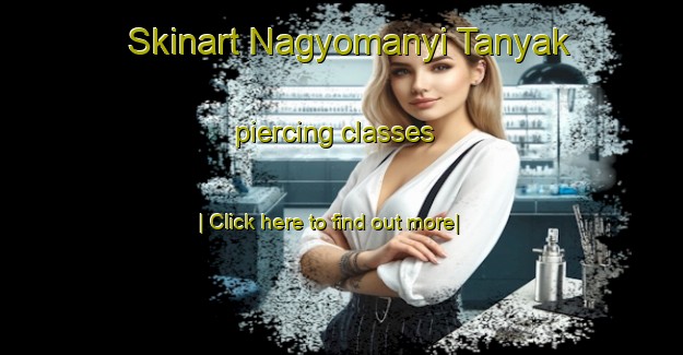 Skinart Nagyomanyi Tanyak piercing classes-United Kingdom