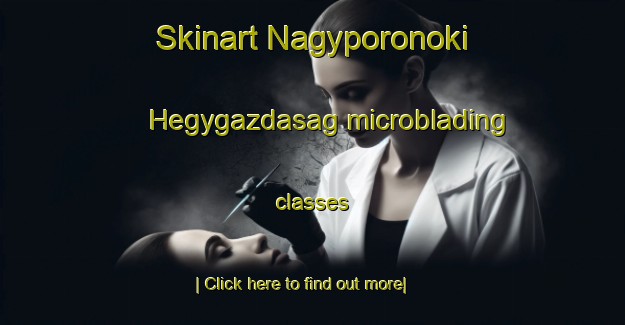 Skinart Nagyporonoki Hegygazdasag microblading classes-United Kingdom