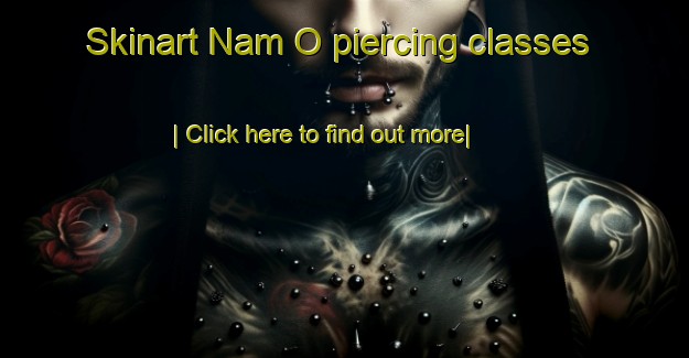 Skinart Nam O piercing classes-United Kingdom