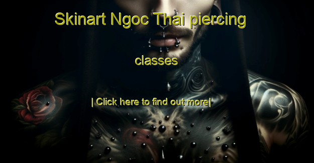 Skinart Ngoc Thai piercing classes-United Kingdom