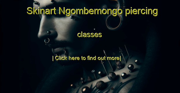 Skinart Ngombemongo piercing classes-United Kingdom