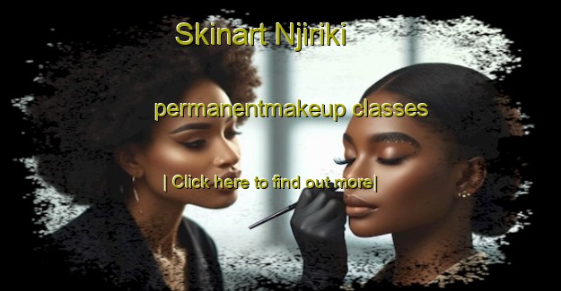 Skinart Njiriki permanentmakeup classes-United Kingdom