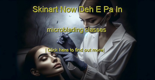 Skinart Now Deh E Pa In microblading classes-United Kingdom