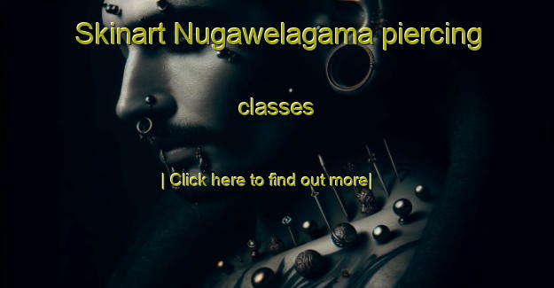 Skinart Nugawelagama piercing classes-United Kingdom