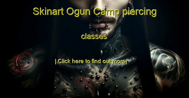 Skinart Ogun Camp piercing classes-United Kingdom