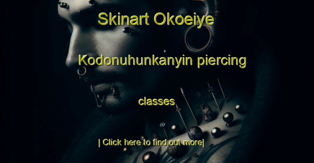 Skinart Okoeiye Kodonuhunkanyin piercing classes-United Kingdom