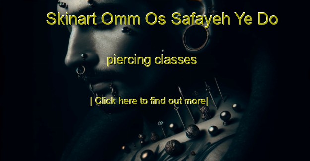 Skinart Omm Os Safayeh Ye Do piercing classes-United Kingdom