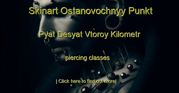 Skinart Ostanovochnyy Punkt Pyat Desyat Vtoroy Kilometr piercing classes-United Kingdom