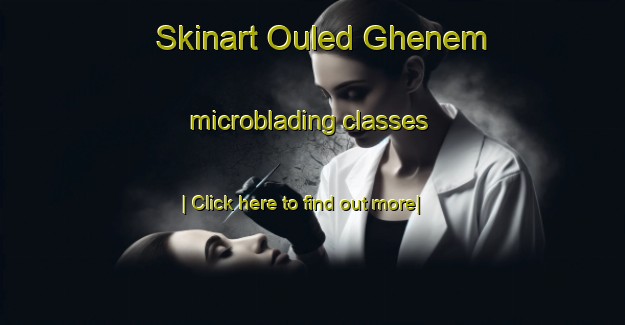 Skinart Ouled Ghenem microblading classes-United Kingdom