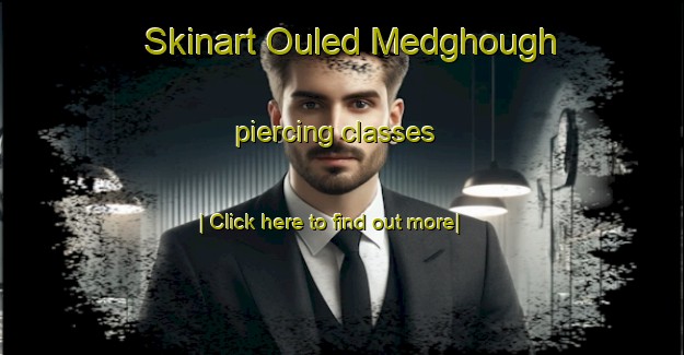 Skinart Ouled Medghough piercing classes-United Kingdom