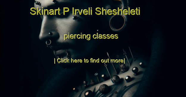 Skinart P Irveli Shesheleti piercing classes-United Kingdom