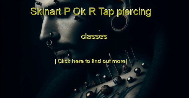 Skinart P Ok R Tap piercing classes-United Kingdom