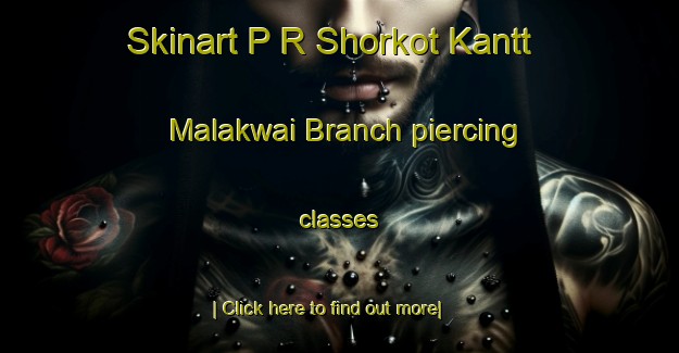 Skinart P R Shorkot Kantt Malakwai Branch piercing classes-United Kingdom