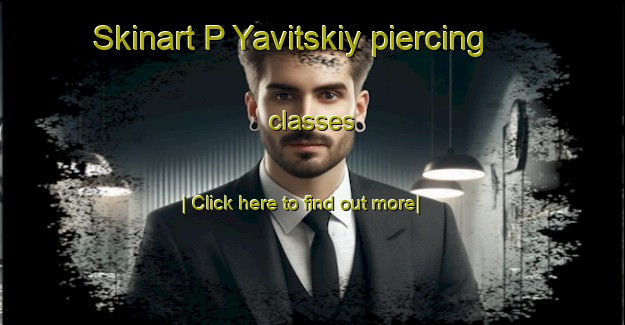 Skinart P Yavitskiy piercing classes-United Kingdom