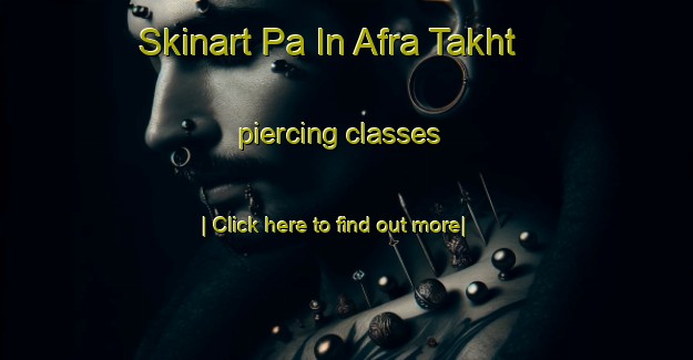 Skinart Pa In Afra Takht piercing classes-United Kingdom