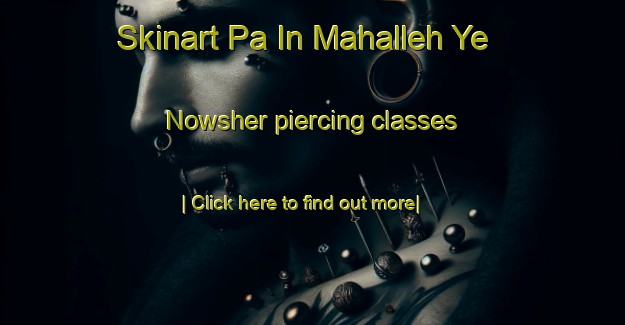 Skinart Pa In Mahalleh Ye Nowsher piercing classes-United Kingdom