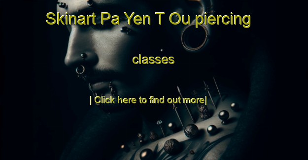 Skinart Pa Yen T Ou piercing classes-United Kingdom