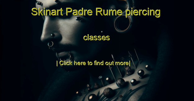 Skinart Padre Rume piercing classes-United Kingdom