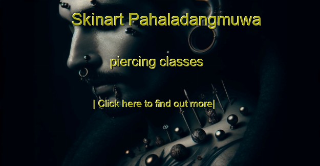 Skinart Pahaladangmuwa piercing classes-United Kingdom