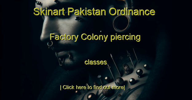 Skinart Pakistan Ordinance Factory Colony piercing classes-United Kingdom