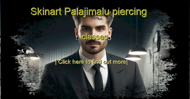 Skinart Palajimalu piercing classes-United Kingdom