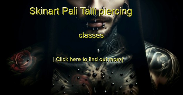 Skinart Pali Talli piercing classes-United Kingdom