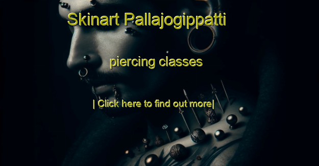 Skinart Pallajogippatti piercing classes-United Kingdom