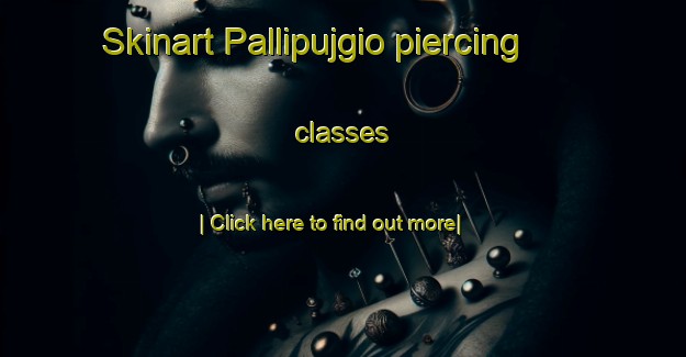 Skinart Pallipujgio piercing classes-United Kingdom