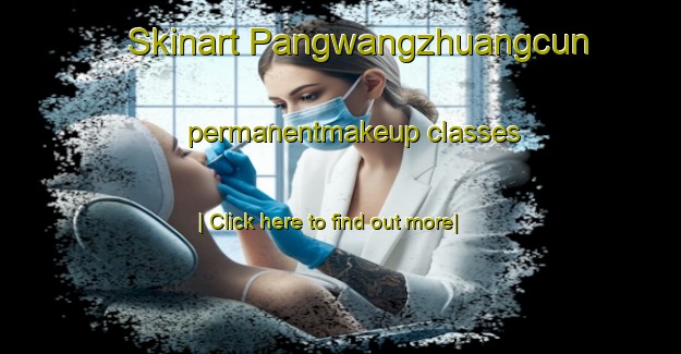 Skinart Pangwangzhuangcun permanentmakeup classes-United Kingdom