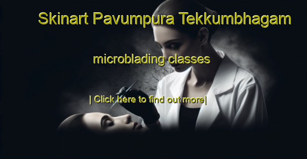 Skinart Pavumpura Tekkumbhagam microblading classes-United Kingdom