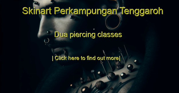 Skinart Perkampungan Tenggaroh Dua piercing classes-United Kingdom