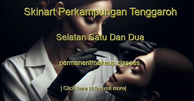 Skinart Perkampungan Tenggaroh Selatan Satu Dan Dua permanentmakeup classes-United Kingdom