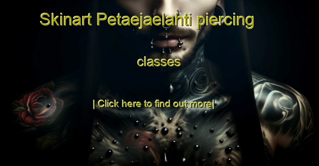 Skinart Petaejaelahti piercing classes-United Kingdom