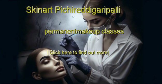 Skinart Pichireddigaripalli permanentmakeup classes-United Kingdom