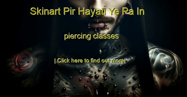 Skinart Pir Hayati Ye Pa In piercing classes-United Kingdom