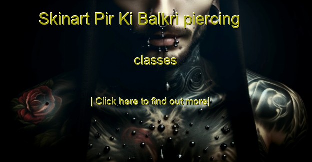 Skinart Pir Ki Balkri piercing classes-United Kingdom