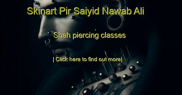 Skinart Pir Saiyid Nawab Ali Shah piercing classes-United Kingdom