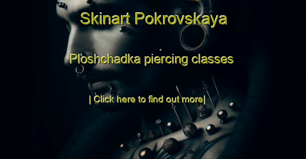 Skinart Pokrovskaya Ploshchadka piercing classes-United Kingdom