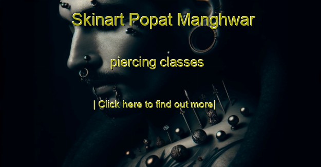 Skinart Popat Manghwar piercing classes-United Kingdom