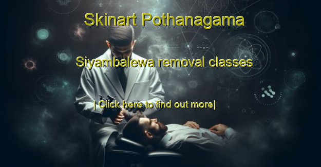 Skinart Pothanagama Siyambalewa removal classes-United Kingdom