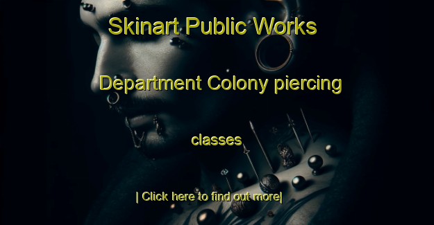 Skinart Public Works Department Colony piercing classes-United Kingdom