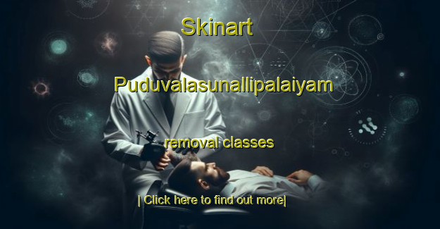 Skinart Puduvalasunallipalaiyam removal classes-United Kingdom