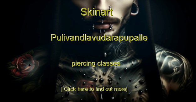 Skinart Pulivandlavudarapupalle piercing classes-United Kingdom