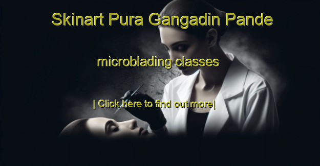 Skinart Pura Gangadin Pande microblading classes-United Kingdom