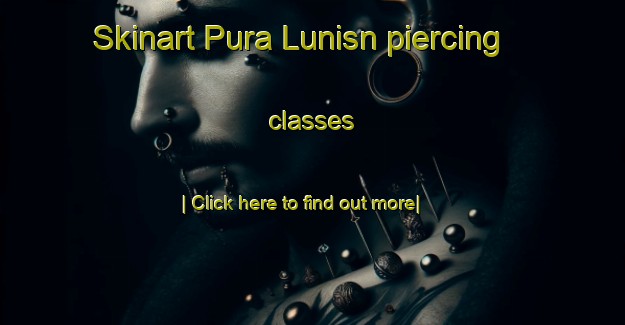 Skinart Pura Lunisn piercing classes-United Kingdom